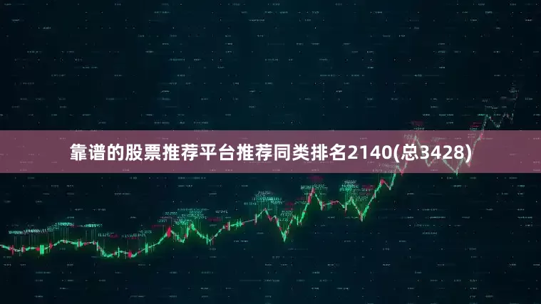 靠谱的股票推荐平台推荐同类排名2140(总3428)