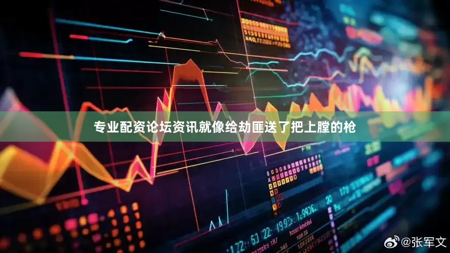 专业配资论坛资讯就像给劫匪送了把上膛的枪
