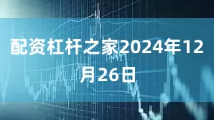 配资杠杆之家2024年12月26日