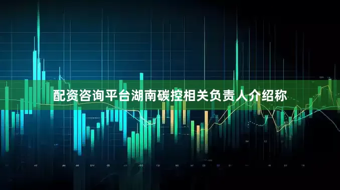配资咨询平台　　湖南碳控相关负责人介绍称
