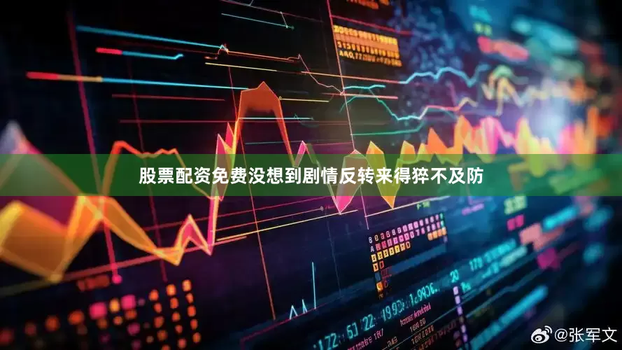 股票配资免费没想到剧情反转来得猝不及防