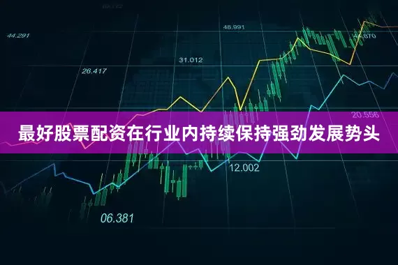 最好股票配资在行业内持续保持强劲发展势头