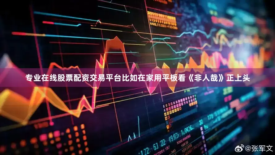专业在线股票配资交易平台比如在家用平板看《非人哉》正上头