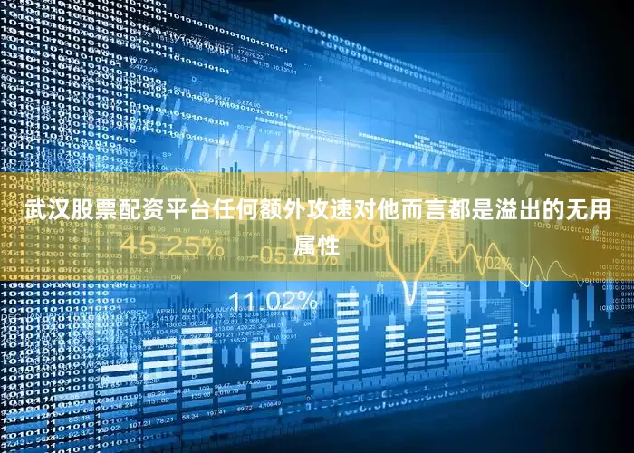 武汉股票配资平台任何额外攻速对他而言都是溢出的无用属性