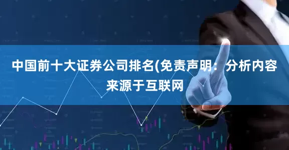 中国前十大证券公司排名(免责声明：分析内容来源于互联网