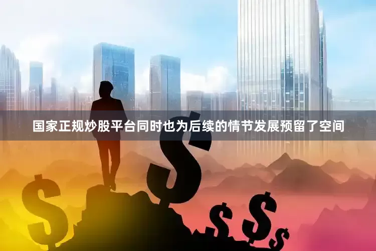 国家正规炒股平台同时也为后续的情节发展预留了空间